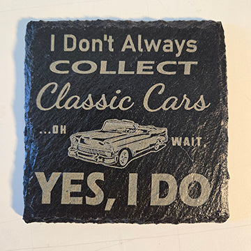 funny classic car coaster, laser engraved, I don't always collect classic cars... slate coaster