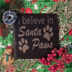 I believe in Santa Paws slate coaster, furniture protector, drink ring eliminator, dogs, cats, paws, believe, Christmas, holiday, wintertime holiday, housewarming present